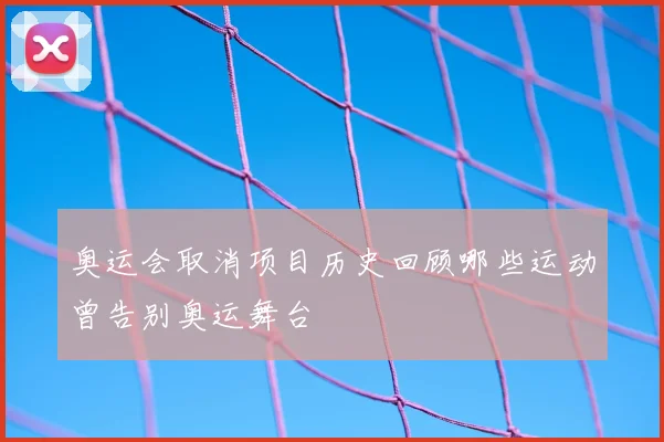 奥运会取消项目历史回顾哪些运动曾告别奥运舞台