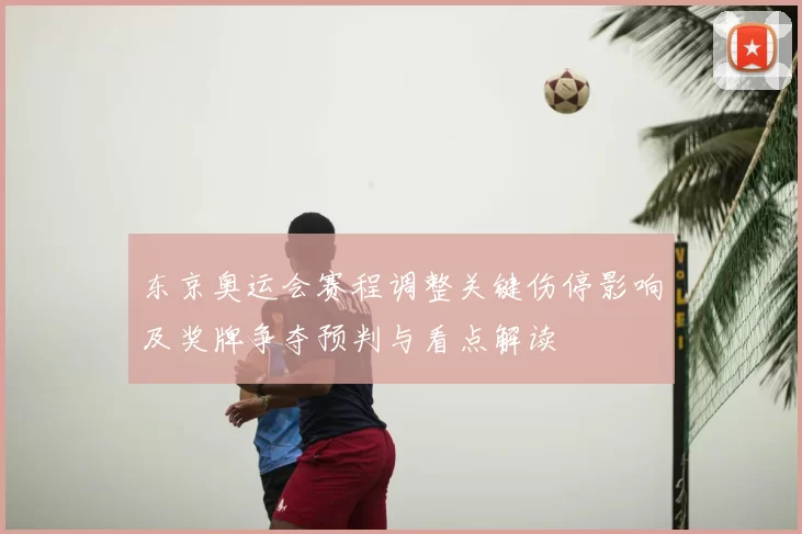 东京奥运会赛程调整关键伤停影响及奖牌争夺预判与看点解读