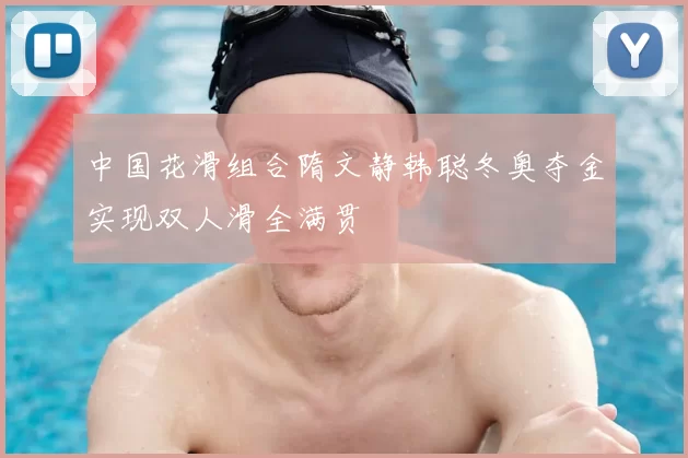 中国花滑组合隋文静韩聪冬奥夺金实现双人滑全满贯