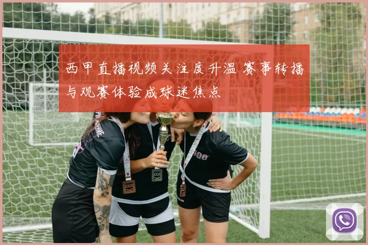 西甲直播视频关注度升温 赛事转播与观赛体验成球迷焦点