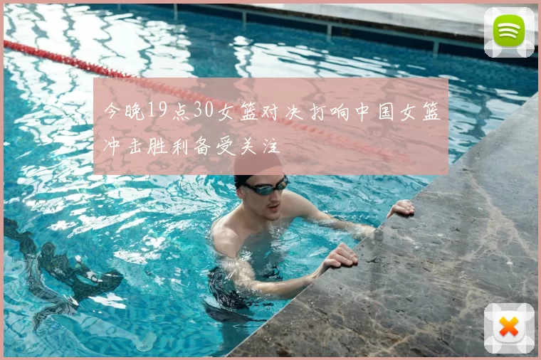 今晚19点30女篮对决打响中国女篮冲击胜利备受关注
