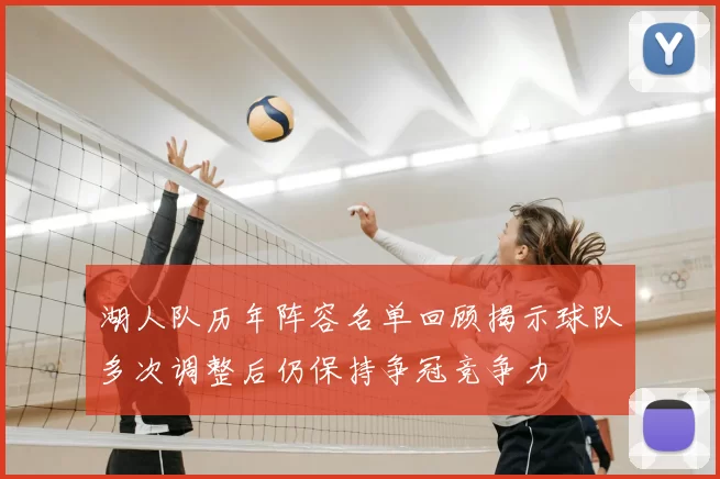 湖人队历年阵容名单回顾揭示球队多次调整后仍保持争冠竞争力